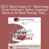 [Audio] BT12 Short Course 17 - Borrowing From Erickson’s Native American Roots to do Brief Therapy That Changes Lives and Lifestyles - Jeanne Hernandez