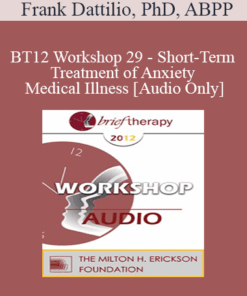 [Audio] BT12 Workshop 29 - Short-Term Treatment of Anxiety and Medical Illness - Frank Dattilio