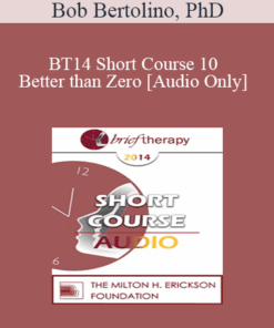 [Audio] BT14 Short Course 10 - Better than Zero: Focused Strengths-Based Strategies for Improving Well-Being - Bob Bertolino