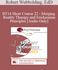 [Audio] BT14 Short Course 22 - Merging Reality Therapy and Ericksonian Principles: Replacing the Effects of Trauma