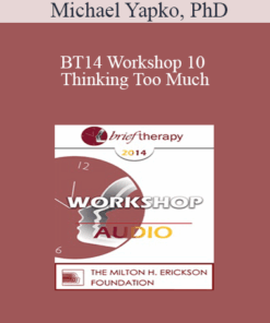 [Audio] BT14 Workshop 10 - Thinking Too Much: Rumination as a Driving Force in Co-Morbid Anxiety and Depression - Michael Yapko