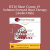 [Audio] BT16 Short Course 19 - Solution Focused Brief Therapy: Mastering the Language in Session - Elliott Connie