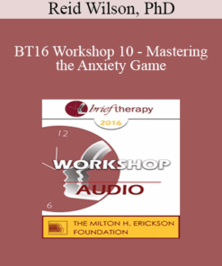 [Audio] BT16 Workshop 10 - Mastering the Anxiety Game: Teaching Clients to Welcome their Fears - Reid Wilson