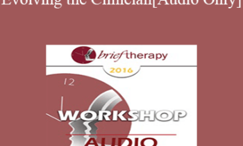 [Audio] BT16 Workshop 43 - Evolving the Clinician - Jeffrey Zeig