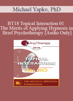 [Audio] BT18 Topical Interaction 01 - The Merits of Applying Hypnosis in Brief Psychotherapy - Michael Yapko