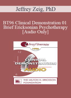 [Audio] BT96 Clinical Demonstration 01 - Brief Ericksonian Psychotherapy - Jeffrey Zeig