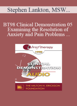 [Audio] BT98 Clinical Demonstration 05 - Examining the Resolution of Anxiety and Pain Problems Using Hypnosis - Stephen Lankton