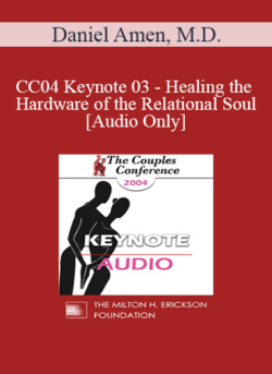 [Audio] CC04 Keynote 03 - Healing the Hardware of the Relational Soul: The Biology of Intimacy - Daniel Amen