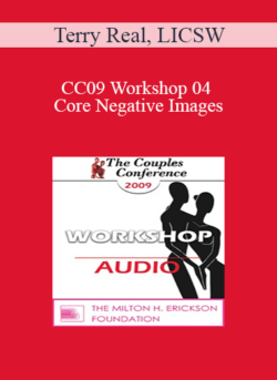 [Audio] CC09 Workshop 04 - Core Negative Images: Turning Your Worst Enemy into Your Best Friend - Terry Real