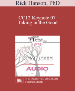 [Audio] CC12 Keynote 07 - Taking in the Good: The Mindful Internalization of Resource Experiences for Love and Intimacy - Rick Hanson