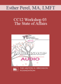 [Audio] CC12 Workshop 03 - The State of Affairs: Rethinking our Clinical Attitudes Toward Infidelity - Esther Perel