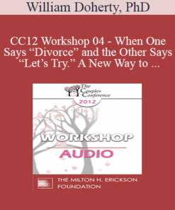 [Audio] CC12 Workshop 04 - When One Says “Divorce” and the Other Says “Let’s Try.” A New Way to Work with Mixed-Agenda Couples - William Doherty