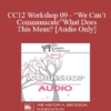 [Audio] CC12 Workshop 09 - “We Can’t Communicate” What Does This Mean? - Ellyn Bader