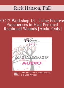 [Audio] CC12 Workshop 13 - Using Positive Experiences to Heal Personal and Relational Wounds - Rick Hanson