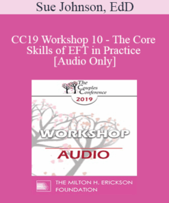 [Audio] CC19 Workshop 10 - The Core Skills of EFT in Practice - Continued - Sue Johnson