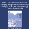 [Audio] EP05 Clinical Demonstration 18 - Bringing Interpersonal Neurobiology into your Mind and Psychotherapy Practice - Daniel Siegel