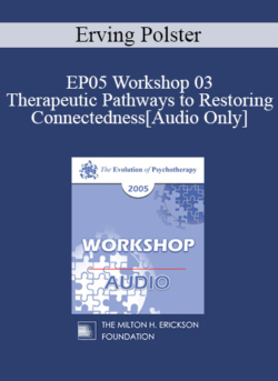 [Audio] EP05 Workshop 03 - Therapeutic Pathways to Restoring Connectedness - Erving Polster