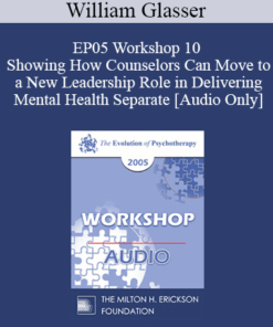 [Audio] EP05 Workshop 10 - Showing How Counselors Can Move to a New Leadership Role in Delivering Mental Health Separate from DSM-IV Diagnoses and Brain Drugs - William Glasser