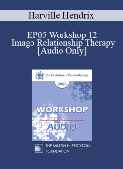 [Audio] EP05 Workshop 12 - Imago Relationship Therapy: A Couples Therapy Based on the Relational Paradigm II - Harville Hendrix