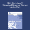 [Audio] EP05 Workshop 22 - Dialectical Behavior Therapy: Overview and Examples with Suicidal Clients - Marsha Linehan