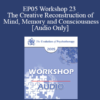 [Audio] EP05 Workshop 23 - The Creative Reconstruction of Mind