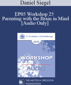 [Audio] EP05 Workshop 25 - Parenting with the Brain in Mind: How a Deeper Self-Understanding Can Help Promote Secure Attachment and Neural Integration - Daniel Siegel