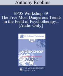 [Audio] EP05 Workshop 39 - The Five Most Dangerous Trends in the Field of Psychotherapy and How to Overcome Them - Cloe Madanes Co-faculty: Anthony Robbins