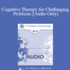 [Audio] EP13 Workshop 18 - Cognitive Therapy for Challenging Problems - Judith S. Beck