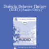 [Audio] EP13 Workshop 22 - Dialectic Behavior Therapy (DBT) - Marsha Linehan