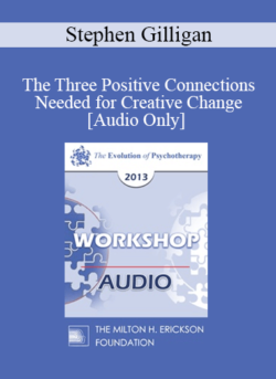 [Audio] EP13 Workshop 25 - The Three Positive Connections Needed for Creative Change - Stephen Gilligan