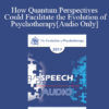 [Audio] EP17 Speech 17 - How Quantum Perspectives Could Facilitate the Evolution of Psychotherapy - Ernest Rossi