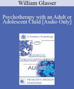 [Audio] EP90 Clinical Presentation 05 - Psychotherapy with an Adult or Adolescent Child - William Glasser