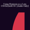 [Audio] IC04 Keynote 04 - Using Hypnosis as a Lens: A States Model of Hypnosis