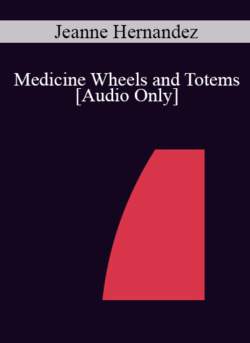 [Audio] IC04 Short Course 01 - Medicine Wheels and Totems: Borrowing Concepts from the Native American Lifestyle to Restore Internal Harmony - Jeanne Hernandez