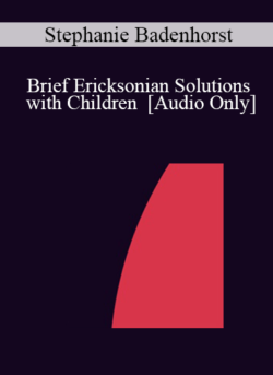 [Audio] IC04 Short Course 45 - Brief Ericksonian Solutions with Children - Stephanie Badenhorst