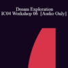 [Audio] IC04 Workshop 06 - Dream Exploration: Juggling with Jung: Decoding Dreams - Norma Barretta