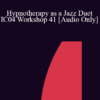 [Audio] IC04 Workshop 41 - Hypnotherapy as a Jazz Duet: Principles of Improvisation - Douglas Flemons