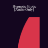 [Audio] IC07 Group Induction 03 - Hypnotic Erotic: Getting the Kinks Out to Enhance Sexual Responsiveness - John Edgette