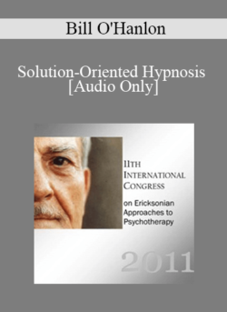 [Audio] IC11 Clinical Demonstration 05 - Solution-Oriented Hypnosis - Bill O'Hanlon