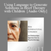 [Audio] IC11 Short Course 42 - Using Language to Generate Solutions in Brief Therapy with Children - Marilyn Wedge