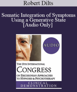 [Audio] IC19 Clinical Demonstration 07 - Somatic Integration of Symptoms Using a Generative State - Robert Dilts