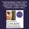 [Audio] IC19 Short Course 29 - Understanding Genito-Pelvic Pain/Penetration Disorder 'Vaginismus' within Cultural Contexts: A Neuro-Psychotherapy Approach - Mitra Rashidian