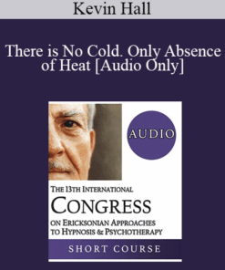 [Audio] IC19 Short Course 37 - There is No Cold. Only Absence of Heat: Eliciting Emotional Warmth in Relationships - Kevin Hall