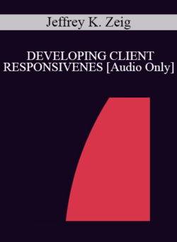 [Audio] IC94 Clinical Demonstration 01 - DEVELOPING CLIENT RESPONSIVENESS - Jeffrey K. Zeig