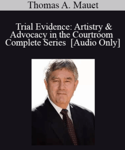 [Audio] Trial Evidence: Artistry & Advocacy in the Courtroom - Complete Series with Thomas A. Mauet