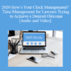 The Missouribar - 2020 How’s Your Clock Management? Time Management for Lawyers Trying to Achieve a Desired Outcome