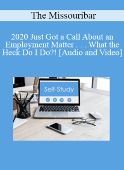 The Missouribar - 2020 Just Got a Call About an Employment Matter . . . What the Heck Do I Do?!