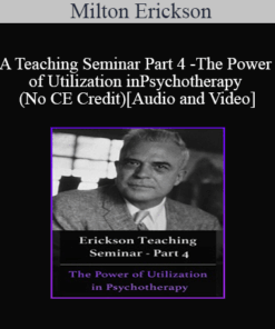 [Audio and Video] A Teaching Seminar with Milton Erickson Part 4 - The Power of Utilization in Psychotherapy (No CE Credit)