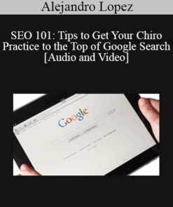 Alejandro Lopez - SEO 101: Tips to Get Your Chiro Practice to the Top of Google Search