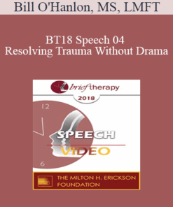 BT18 Speech 04 - Resolving Trauma Without Drama: Four Present- and Future-Oriented Methods for Treating Trauma Briefly and Respectfully - Bill O'Hanlon